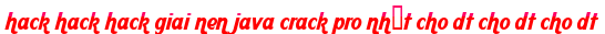 hack hack hack giai nen java crack pro nhất cho dt cho dt cho dt moi